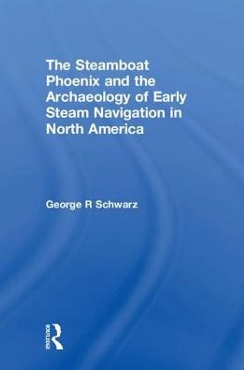 the Steamboat Phoenix and Archaeology of Early Steam Navigation North America
