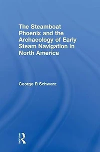 the Steamboat Phoenix and Archaeology of Early Steam Navigation North America