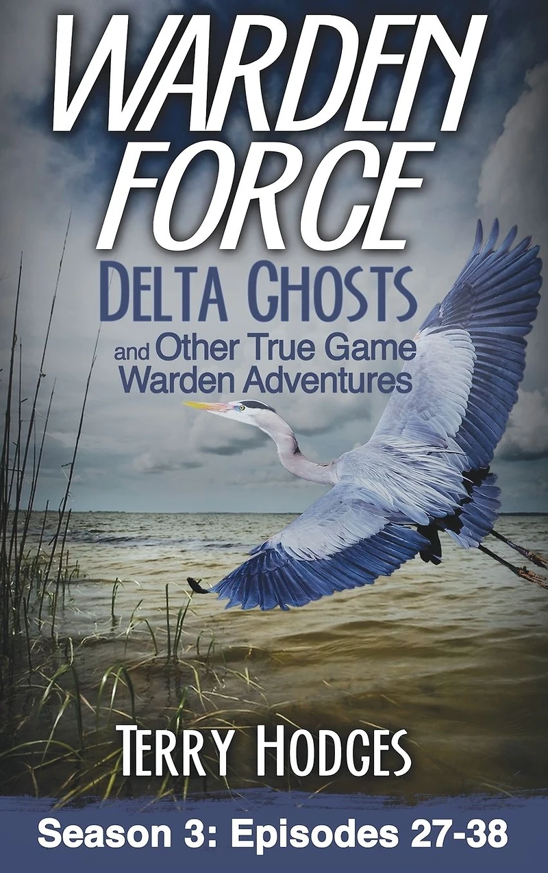 Warden Force: Delta Ghosts and Other True Game Adventures: Episodes 27-38