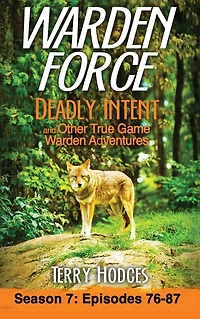 Warden Force: Deadly Intent and Other True Game Adventures: Episodes 76 - 87