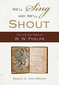 "We'll Sing and We'll Shout": The Life and Times of W. W. Phelps