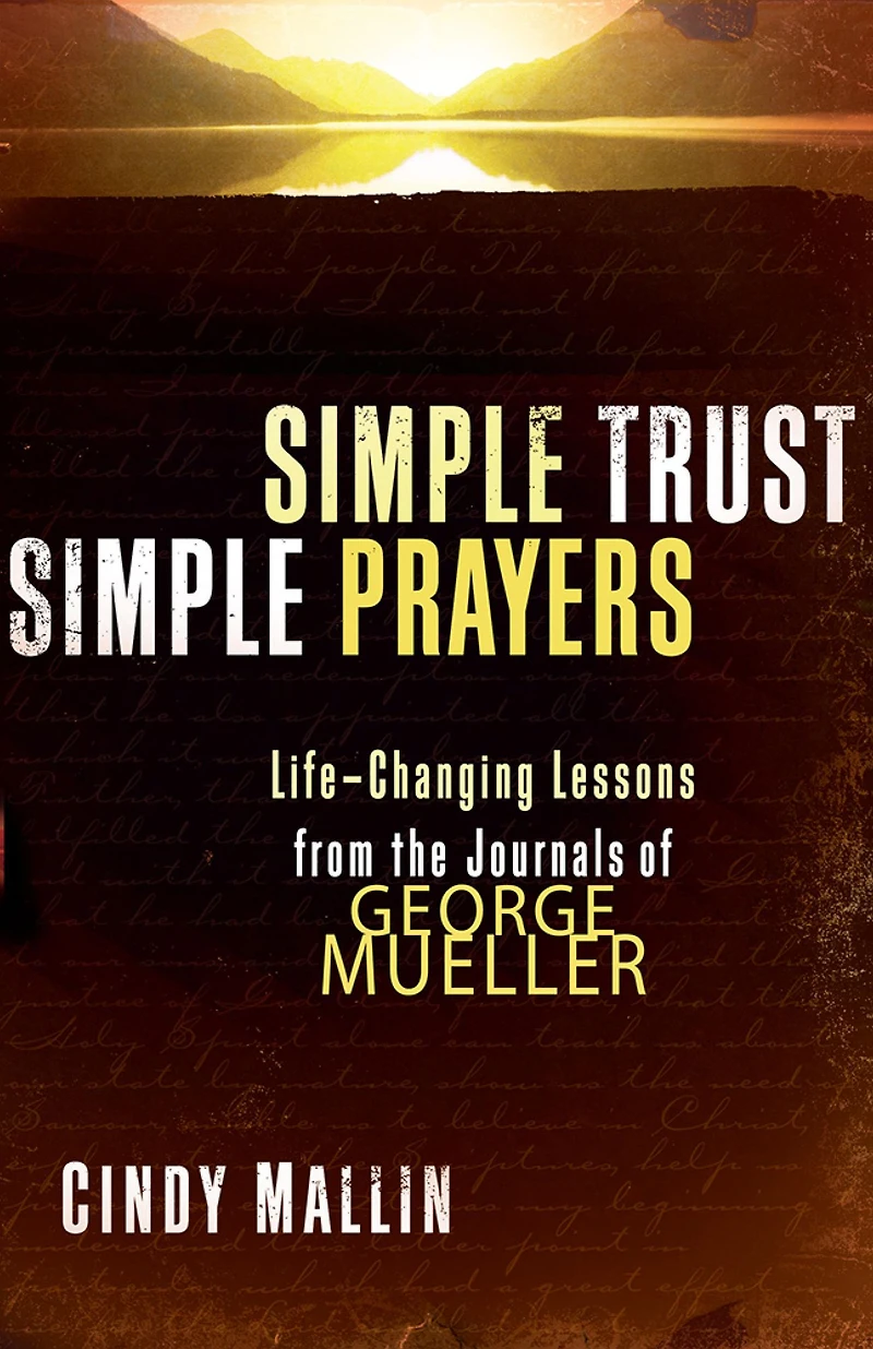 Simple Trust, Simple Prayers: Life-Changing Lessons From The Journals of George Mueller