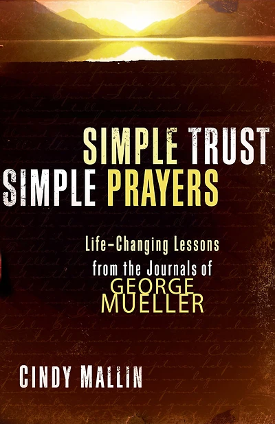 Simple Trust, Simple Prayers: Life-Changing Lessons From The Journals of George Mueller