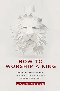 How To Worship a King: Prepare Your Heart. World. The Way.