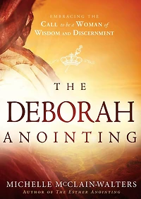 the Deborah Anointing: Embracing Call to be a Woman of Wisdom and Discernment