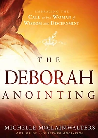 the Deborah Anointing: Embracing Call to be a Woman of Wisdom and Discernment