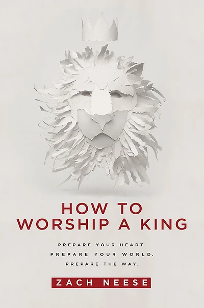 How To Worship a King: Prepare Your Heart. World. The Way.