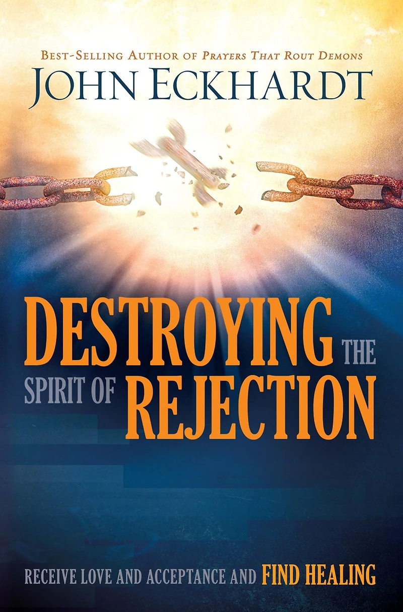 Destroying the Spirit of Rejection: Receive Love and Acceptance Find Healing