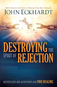 Destroying the Spirit of Rejection: Receive Love and Acceptance Find Healing