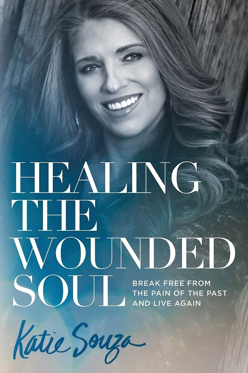 Healing the Wounded Soul: Break Free From Pain of Past and Live Again