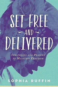 Set Free and Delivered: Strategies Prayers to Maintain Freedom