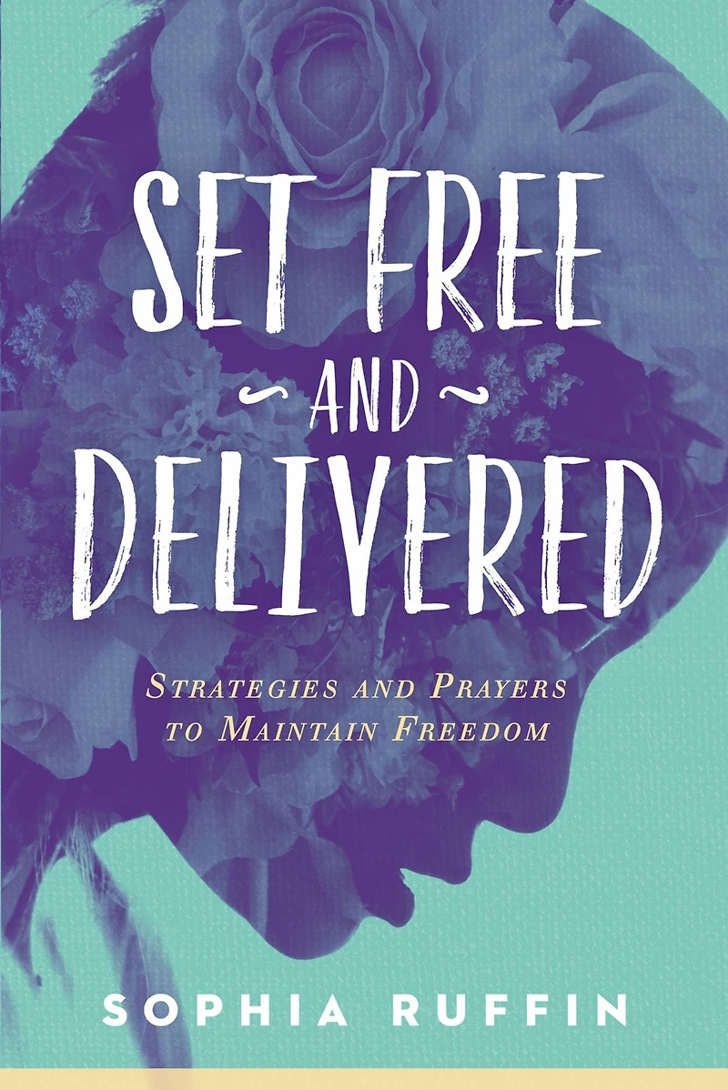 Set Free and Delivered: Strategies Prayers to Maintain Freedom