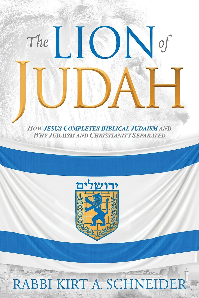 The Lion of Judah: How Jesus Completes Biblical Judaism and Why Christianity Separated