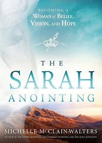 The Sarah Anointing: Becoming a Woman of Belief, Vision, and Hope