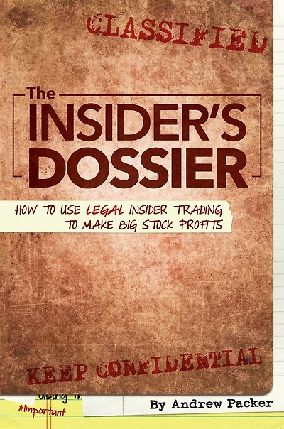 The Insider's Dossier: How To Use Legal Insider Trading Make Big Stock Profits