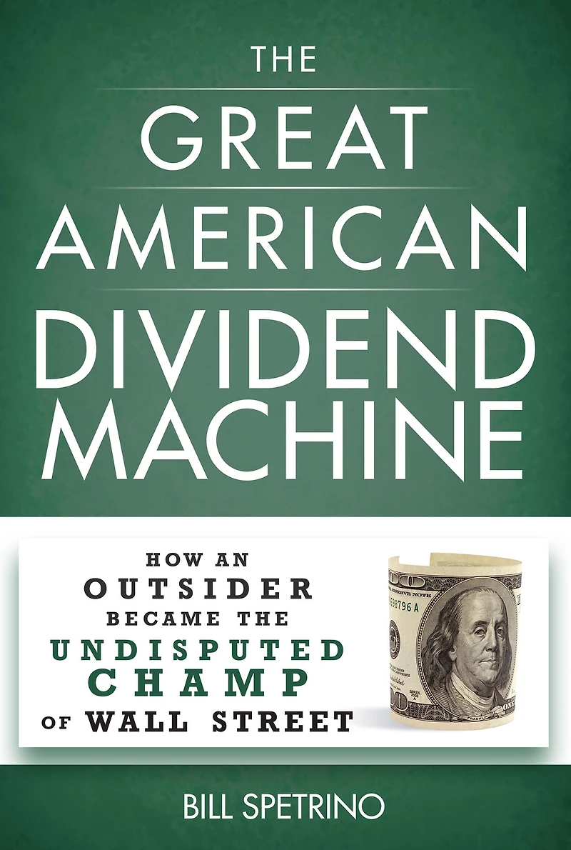 the Great American Dividend Machine: How an Outsider Became Undisputed Champ of Wall Street