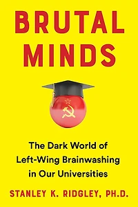 Brutal Minds: The Dark World of Left-Wing Brainwashing Our Universities