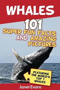 Whales: 101 Fun Facts & Amazing Pictures (Featuring The World's Top 7 Whales)