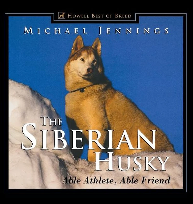 The Siberian Husky: Able Athlete, Friend