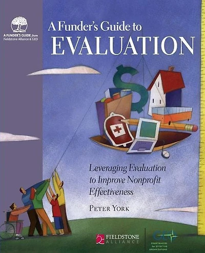 A Funder's Guide to Evaluation: Leveraging Evaluation Improve Nonprofit Effectiveness