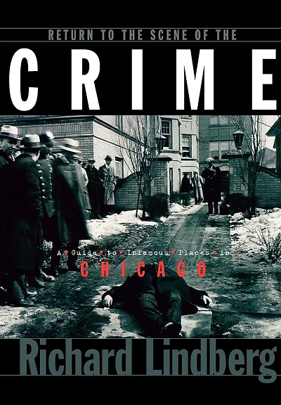 Return to the Scene of Crime: A Guide Infamous Places Chicago