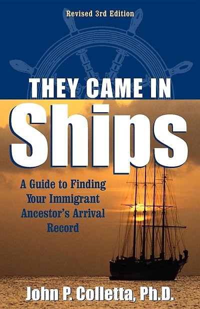 They Came Ships: A Guide to Finding Your Immigrant Ancestor's Arrival Record