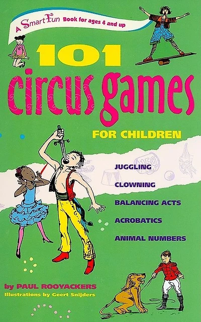 101 Circus Games for Children: Juggling Clowning Balancing Acts Acrobatics Animal Numbers