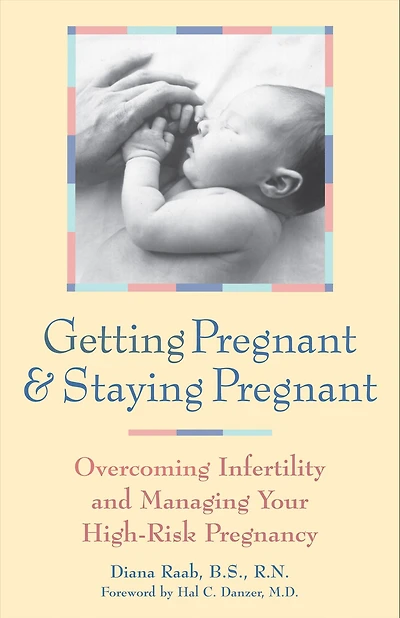 Getting Pregnant and Staying Pregnant: Overcoming Infertility Managing Your High-Risk Pregnancy