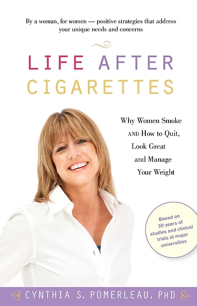 Life After Cigarettes: Why Women Smoke and How to Quit, Look Great, Manage Your Weight