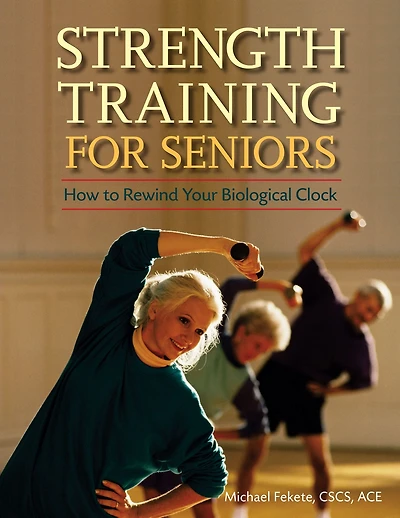 Strength Training for Seniors: How to Rewind Your Biological Clock