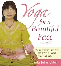 Yoga for a Beautiful Face: Easy Exercises to Help You Look Young Again