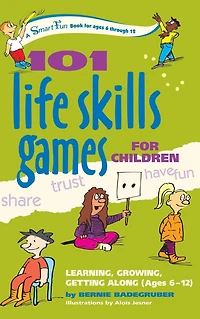 101 Life Skills Games for Children: Learning, Growing, Getting Along (Ages 6-12)