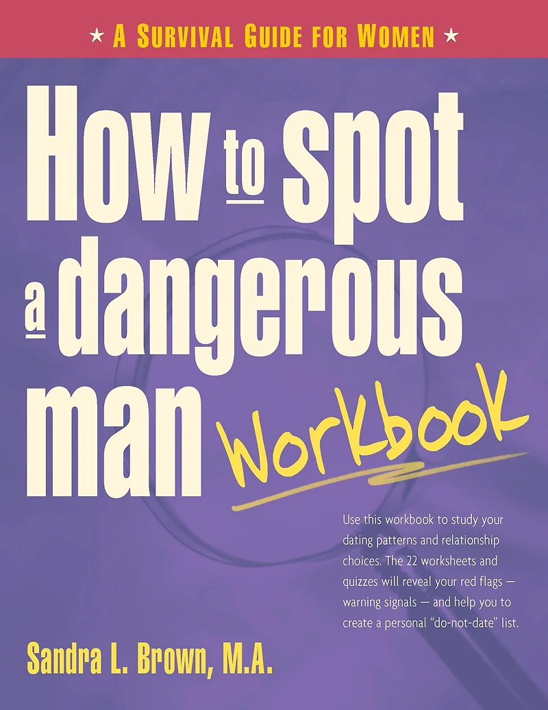 How to Spot A Dangerous Man Workbook: Survival Guide for Women