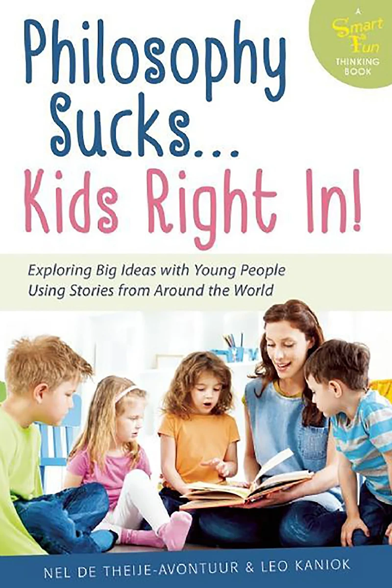 Philosophy Sucks . Kids Right In!: Exploring Big Ideas with Young People Using Stories from Around the World