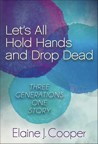 Let's All Hold Hands and Drop Dead: Three Generations One Story