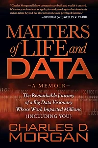 Matters of Life and Data: The Remarkable Journey a Big Data Visionary Whose Work Impacted Millions (Including You)