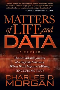 Matters of Life and Data: The Remarkable Journey a Big Data Visionary Whose Work Impacted Millions (Including You)