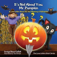 It's Not About You, Mr. Pumpkin: A Love Letter the True Meaning of Halloween