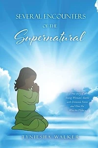 Several Encounters of the Supernatural: A true story Young Woman's Battle with Demonic Forces and How She Won Victory