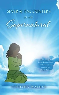 Several Encounters of the Supernatural: A true story Young Woman's Battle with Demonic Forces and How She Won Victory