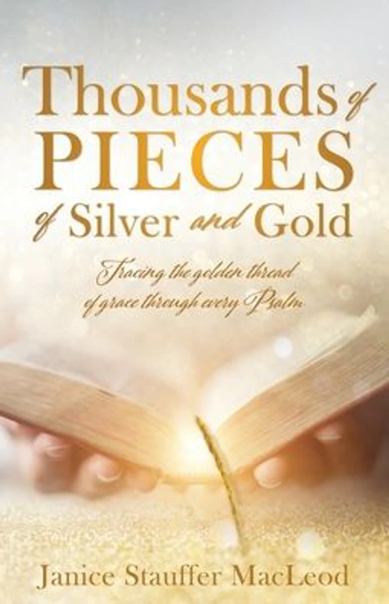 Thousands of Pieces of Silver and Gold: Tracing the golden thread of grace through every Psalm