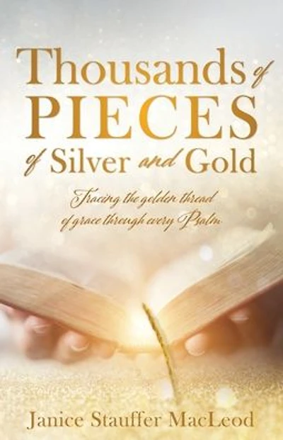 Thousands of Pieces of Silver and Gold: Tracing the golden thread of grace through every Psalm