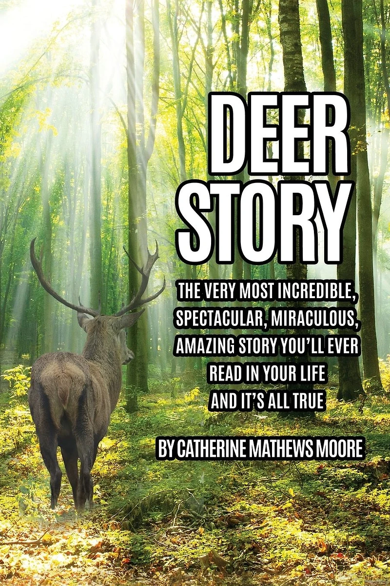 Deer Story: The Very Most Incredible, Spectacular, Miraculous, Amazing story You'll Ever Read Your Life And It's All True