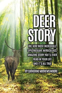 Deer Story: The Very Most Incredible, Spectacular, Miraculous, Amazing story You'll Ever Read Your Life And It's All True