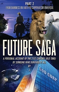 Future Saga: A PERSONAL ACCOUNT OF THE 21ST CENTURY (OLD TIME) BY SOMEONE WHO SURVIVED IT ALL Part 2 From Darkness on Earth to Corporatism Universal