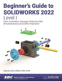 Beginner's Guide to SOLIDWORKS 2022 - Level I: Parts, Assemblies, Drawings, PhotoView 360 and SimulationXpress