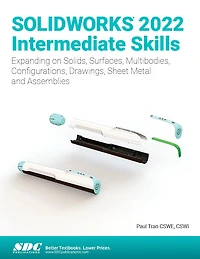 SOLIDWORKS 2022 Intermediate Skills: Expanding on Solids, Surfaces, Multibodies, Configurations, Drawings, Sheet Metal and Assemblies