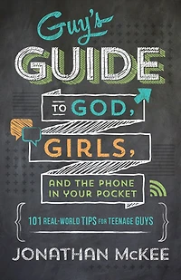 the Guy's Guide to God, Girls, and Phone Your Pocket: 101 Real-World Tips for Teenaged Guys