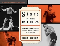 Stars the Ring: Jewish Champions Golden Age of Boxing: A Photographic History