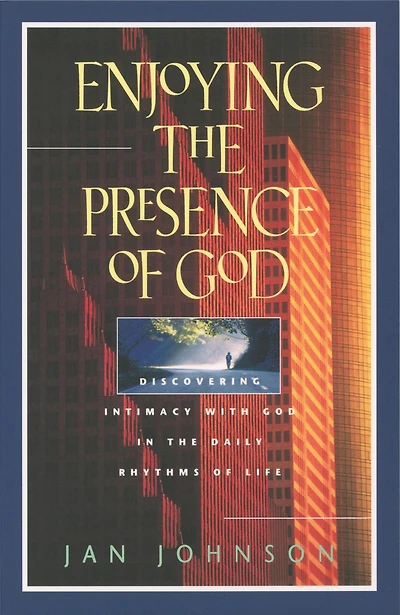 Enjoying the Presence of God: Discovering Intimacy with God Daily Rhythms Life